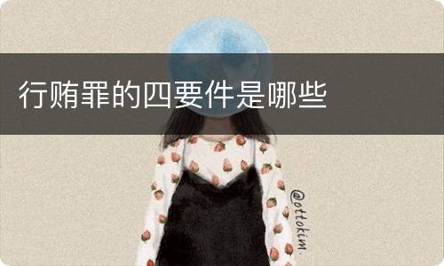 行贿罪的四要件是哪些
