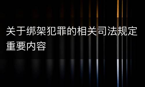 关于绑架犯罪的相关司法规定重要内容