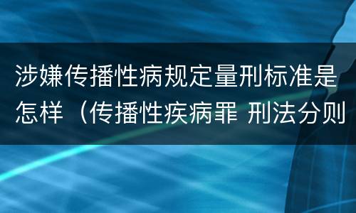 涉嫌传播性病规定量刑标准是怎样（传播性疾病罪 刑法分则）
