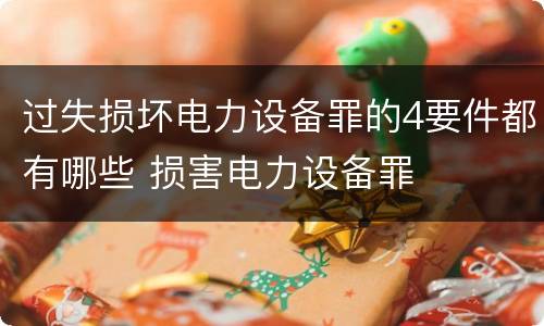 过失损坏电力设备罪的4要件都有哪些 损害电力设备罪