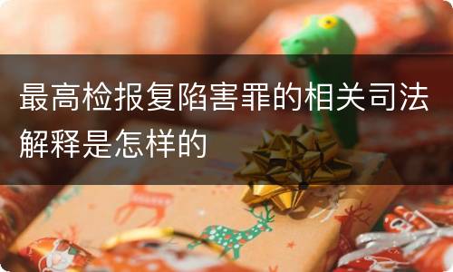 最高检报复陷害罪的相关司法解释是怎样的