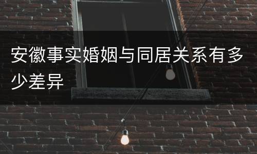 安徽事实婚姻与同居关系有多少差异