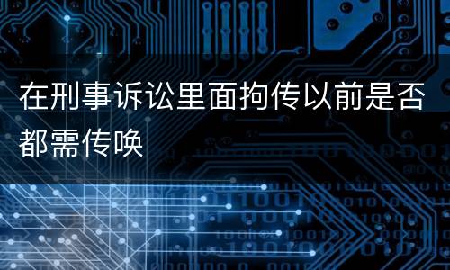在刑事诉讼里面拘传以前是否都需传唤