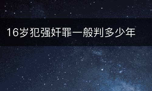 16岁犯强奸罪一般判多少年