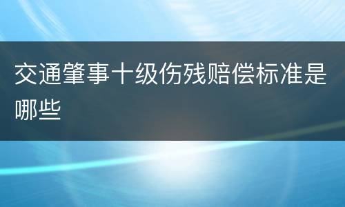 交通肇事十级伤残赔偿标准是哪些