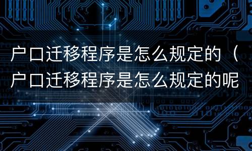 户口迁移程序是怎么规定的（户口迁移程序是怎么规定的呢）