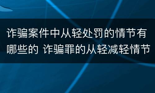 诈骗案件中从轻处罚的情节有哪些的 诈骗罪的从轻减轻情节