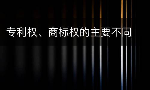 专利权、商标权的主要不同