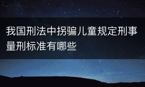 我国刑法中拐骗儿童规定刑事量刑标准有哪些