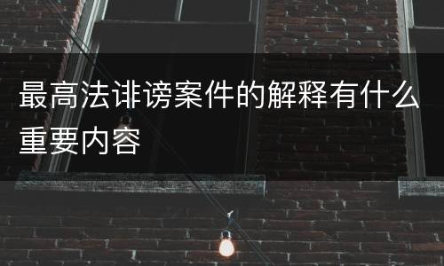 最高法诽谤案件的解释有什么重要内容