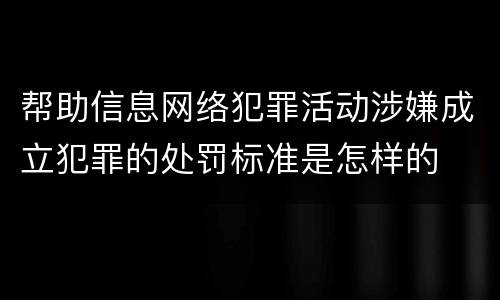帮助信息网络犯罪活动涉嫌成立犯罪的处罚标准是怎样的