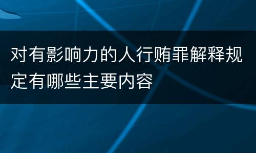 对有影响力的人行贿罪解释规定有哪些主要内容