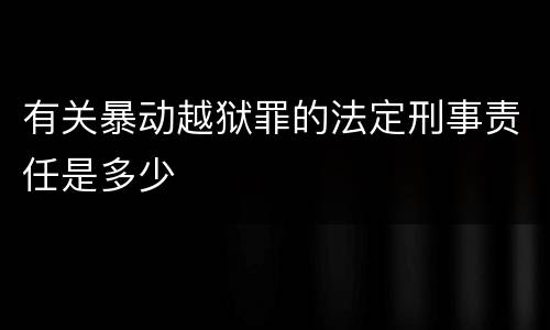 有关暴动越狱罪的法定刑事责任是多少