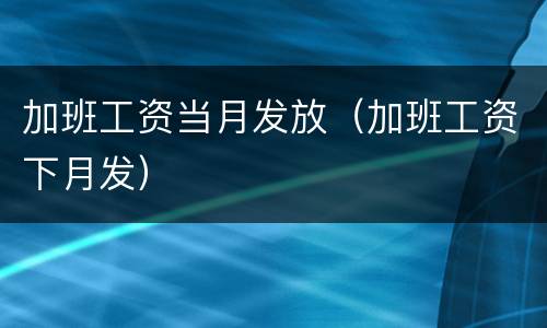 加班工资当月发放（加班工资下月发）