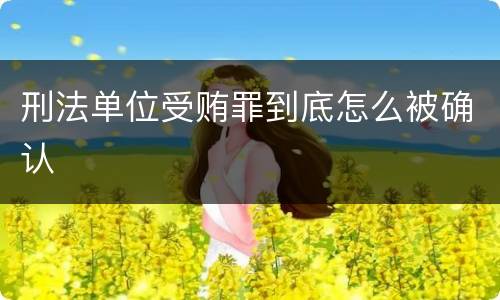 刑法单位受贿罪到底怎么被确认