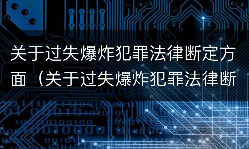 关于过失爆炸犯罪法律断定方面（关于过失爆炸犯罪法律断定方面的规定）