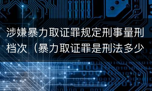 涉嫌暴力取证罪规定刑事量刑档次（暴力取证罪是刑法多少条）