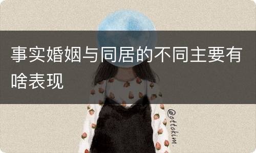 事实婚姻与同居的不同主要有啥表现