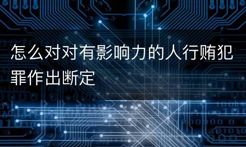 怎么对对有影响力的人行贿犯罪作出断定