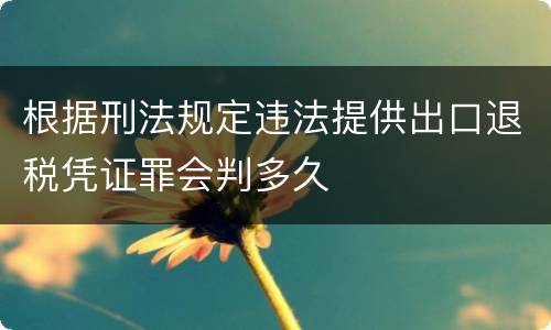 根据刑法规定违法提供出口退税凭证罪会判多久
