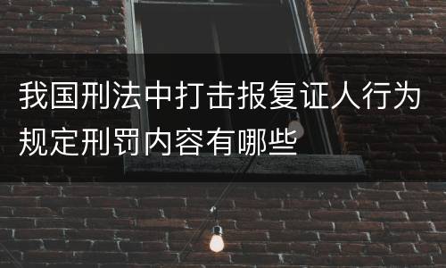 我国刑法中打击报复证人行为规定刑罚内容有哪些