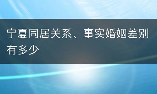 宁夏同居关系、事实婚姻差别有多少