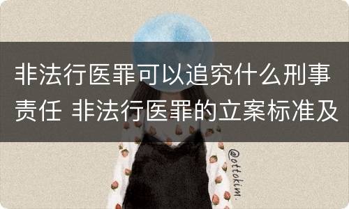 非法行医罪可以追究什么刑事责任 非法行医罪的立案标准及处罚