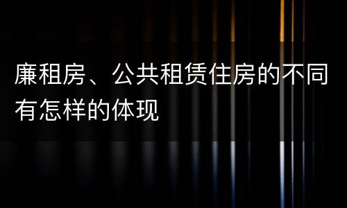 廉租房、公共租赁住房的不同有怎样的体现