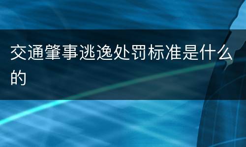 交通肇事逃逸处罚标准是什么的