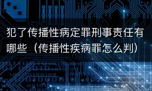 犯了传播性病定罪刑事责任有哪些（传播性疾病罪怎么判）