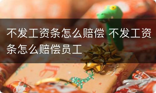 不发工资条怎么赔偿 不发工资条怎么赔偿员工