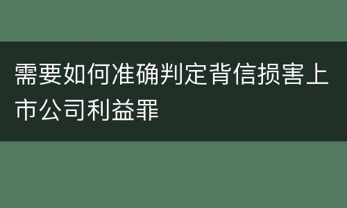 需要如何准确判定背信损害上市公司利益罪