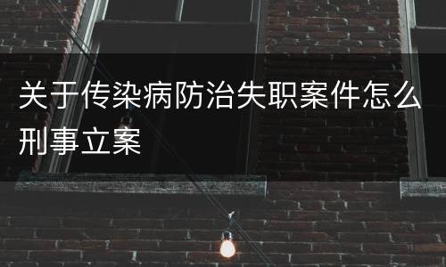 关于传染病防治失职案件怎么刑事立案