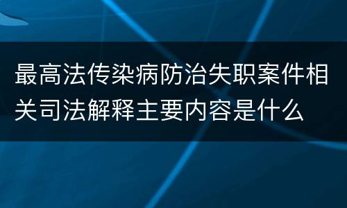 最高法传染病防治失职案件相关司法解释主要内容是什么