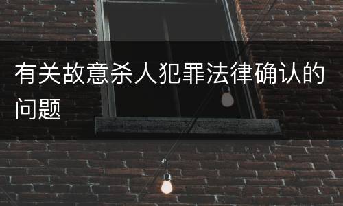 有关故意杀人犯罪法律确认的问题