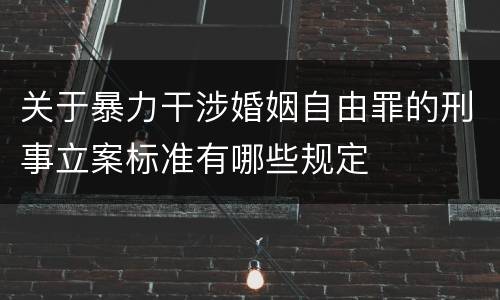 关于暴力干涉婚姻自由罪的刑事立案标准有哪些规定
