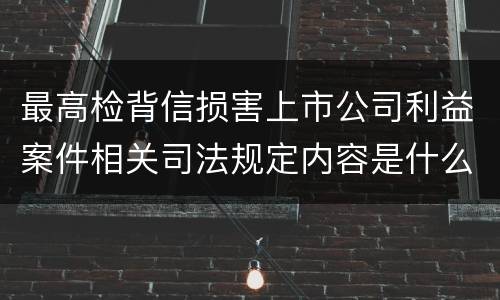 最高检背信损害上市公司利益案件相关司法规定内容是什么