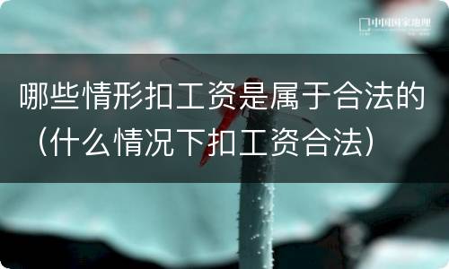 哪些情形扣工资是属于合法的（什么情况下扣工资合法）