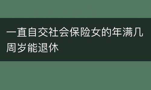 一直自交社会保险女的年满几周岁能退休