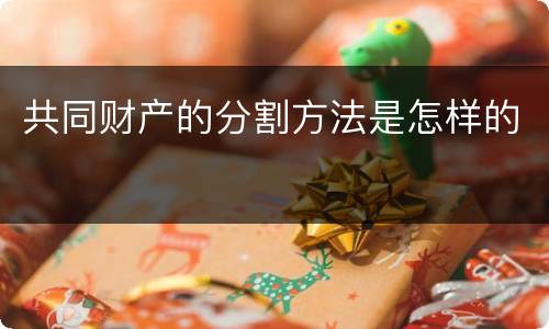 共同财产的分割方法是怎样的
