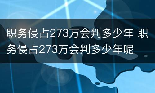 职务侵占273万会判多少年 职务侵占273万会判多少年呢