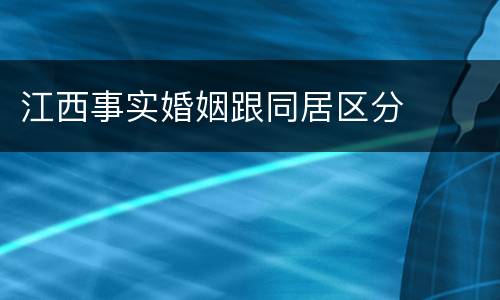 江西事实婚姻跟同居区分