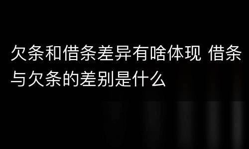 欠条和借条差异有啥体现 借条与欠条的差别是什么
