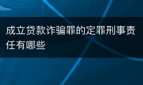 成立贷款诈骗罪的定罪刑事责任有哪些