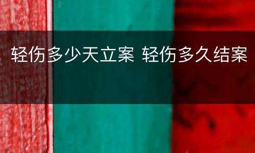 轻伤多少天立案 轻伤多久结案