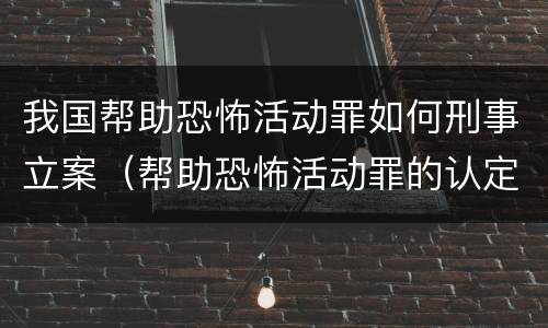 我国帮助恐怖活动罪如何刑事立案（帮助恐怖活动罪的认定）
