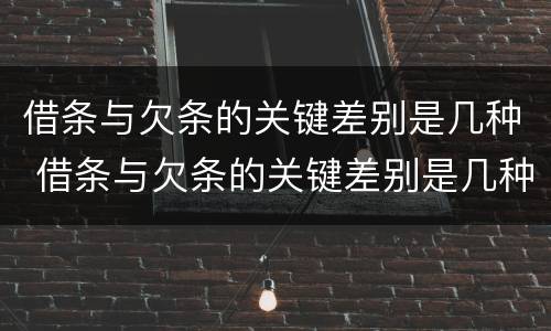 借条与欠条的关键差别是几种 借条与欠条的关键差别是几种形式