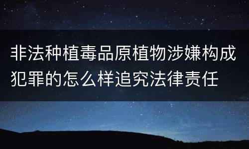 非法种植毒品原植物涉嫌构成犯罪的怎么样追究法律责任
