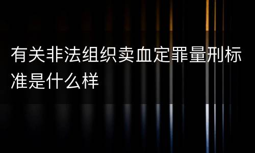 有关非法组织卖血定罪量刑标准是什么样