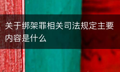 关于绑架罪相关司法规定主要内容是什么